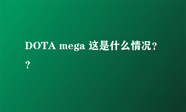 DOTA mega 这是什么情况？？