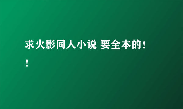 求火影同人小说 要全本的！！