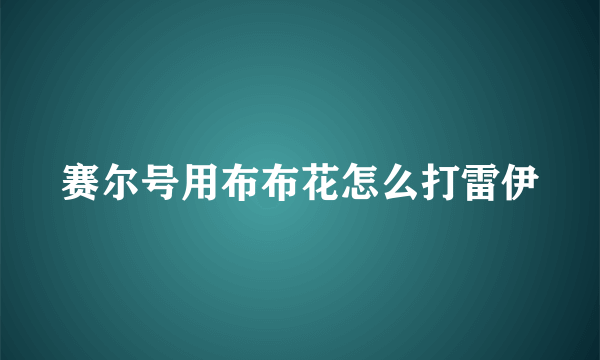 赛尔号用布布花怎么打雷伊