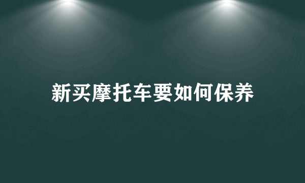 新买摩托车要如何保养