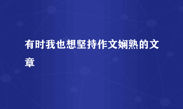 有时我也想坚持作文娴熟的文章