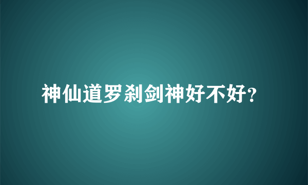 神仙道罗刹剑神好不好？