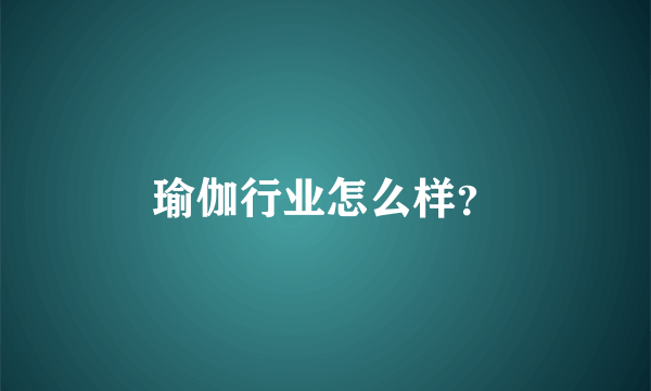 瑜伽行业怎么样？