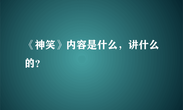 《神笑》内容是什么，讲什么的？