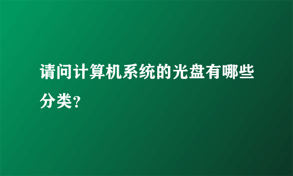 请问计算机系统的光盘有哪些分类？