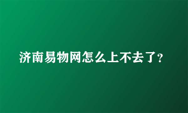 济南易物网怎么上不去了？