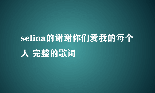 selina的谢谢你们爱我的每个人 完整的歌词