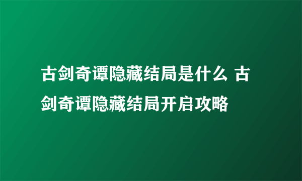 古剑奇谭隐藏结局是什么 古剑奇谭隐藏结局开启攻略