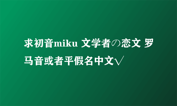 求初音miku 文学者の恋文 罗马音或者平假名中文√