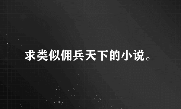 求类似佣兵天下的小说。