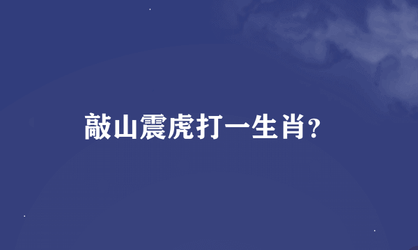 敲山震虎打一生肖？