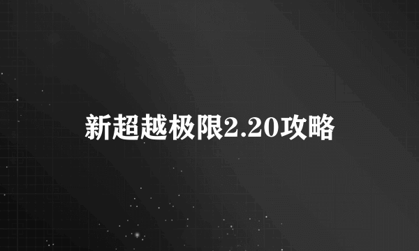 新超越极限2.20攻略