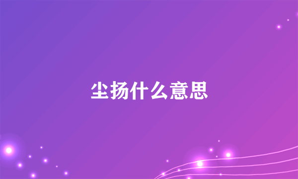 尘扬什么意思