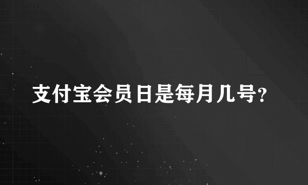 支付宝会员日是每月几号？