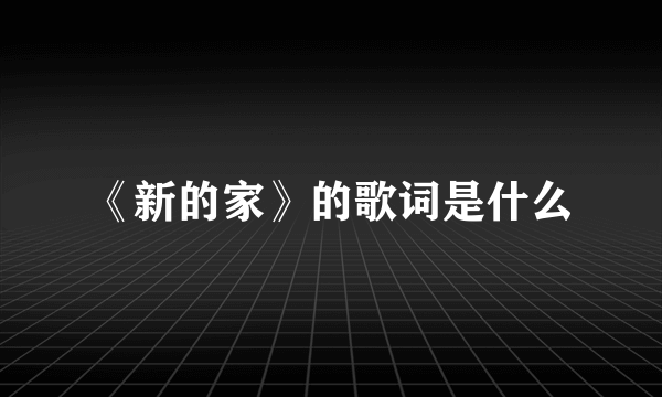 《新的家》的歌词是什么