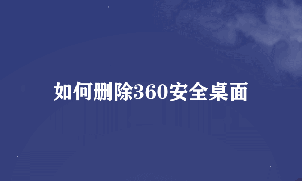 如何删除360安全桌面