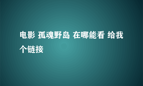 电影 孤魂野岛 在哪能看 给我个链接