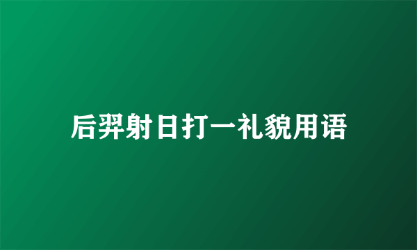 后羿射日打一礼貌用语