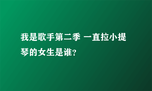 我是歌手第二季 一直拉小提琴的女生是谁？