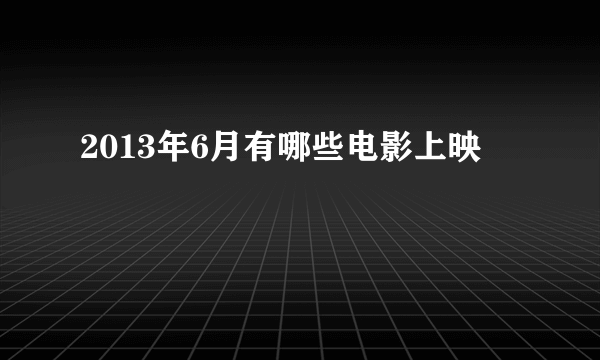 2013年6月有哪些电影上映