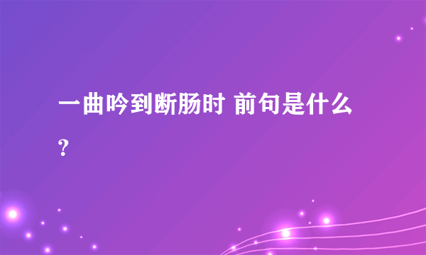 一曲吟到断肠时 前句是什么？