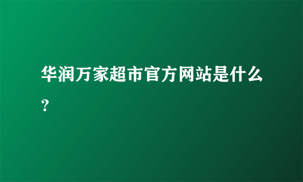 华润万家超市官方网站是什么？