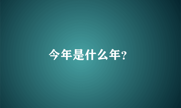 今年是什么年？