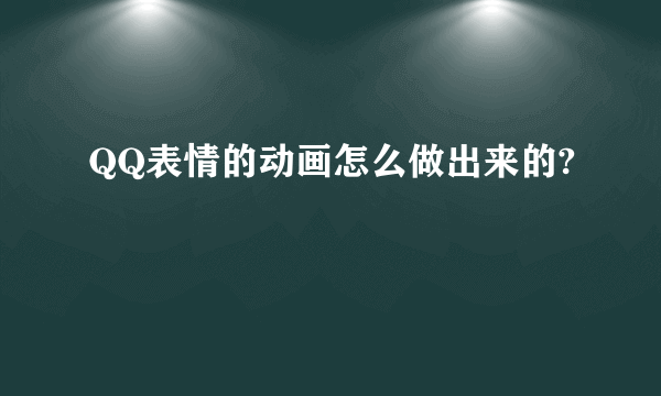 QQ表情的动画怎么做出来的?