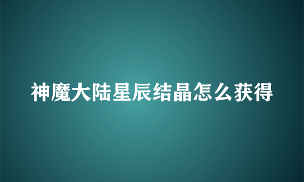 神魔大陆星辰结晶怎么获得