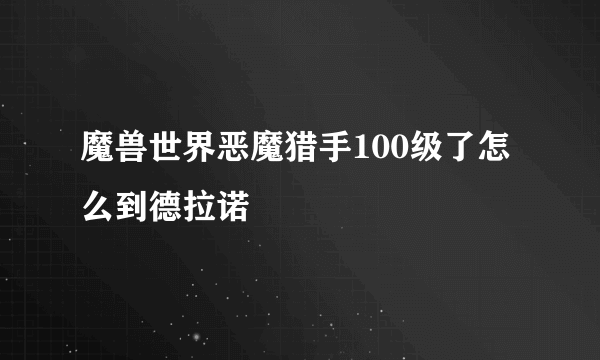 魔兽世界恶魔猎手100级了怎么到德拉诺