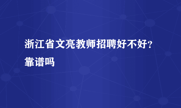 浙江省文亮教师招聘好不好？靠谱吗