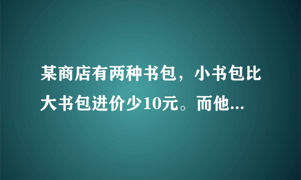 某商店有两种书包，小书包比大书包进价少10元。而他们售后利润额相同，其中，每个小书包盈利率百分之三