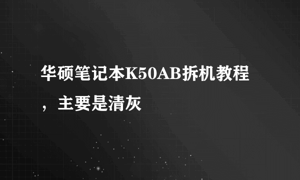 华硕笔记本K50AB拆机教程，主要是清灰