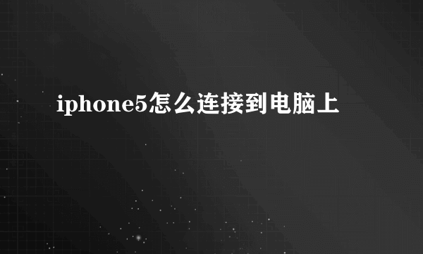 iphone5怎么连接到电脑上