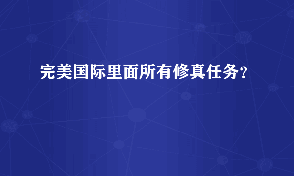 完美国际里面所有修真任务？