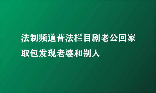 法制频道普法栏目剧老公回家取包发现老婆和别人