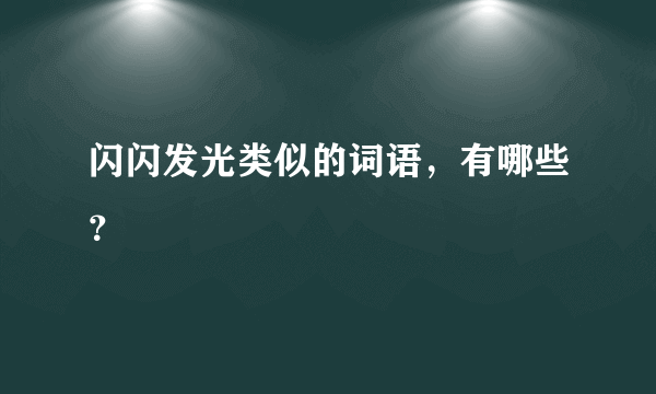 闪闪发光类似的词语，有哪些？