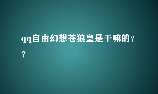 qq自由幻想苍狼皇是干嘛的？？