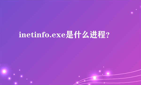 inetinfo.exe是什么进程？