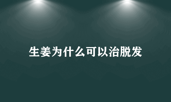 生姜为什么可以治脱发