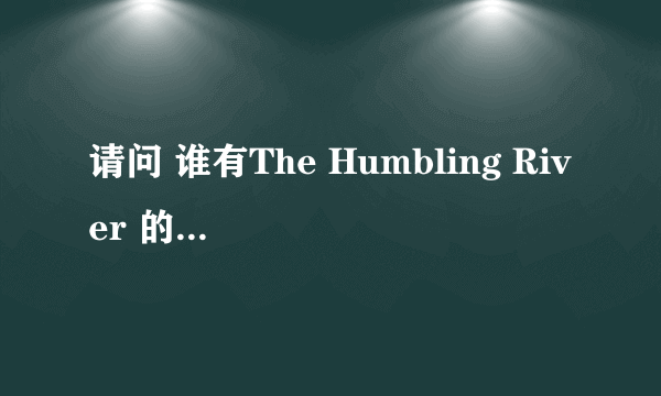 请问 谁有The Humbling River 的歌词啊？汉语的