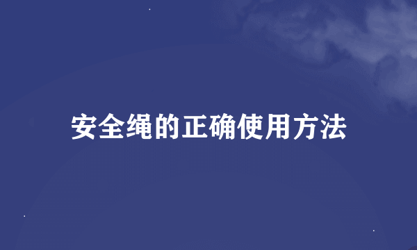 安全绳的正确使用方法