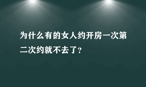 为什么有的女人约开房一次第二次约就不去了？