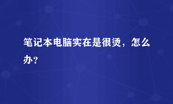 笔记本电脑实在是很烫，怎么办？