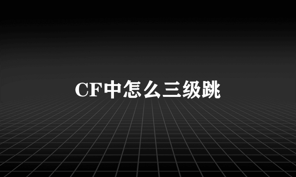 CF中怎么三级跳