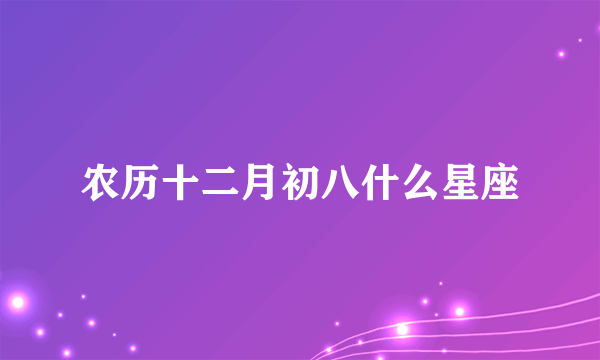 农历十二月初八什么星座