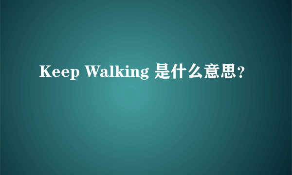 Keep Walking 是什么意思？