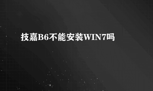 技嘉B6不能安装WIN7吗