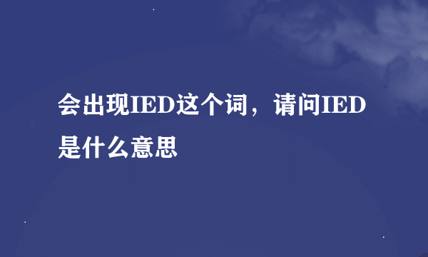 会出现IED这个词，请问IED是什么意思