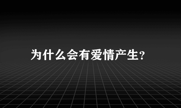 为什么会有爱情产生？